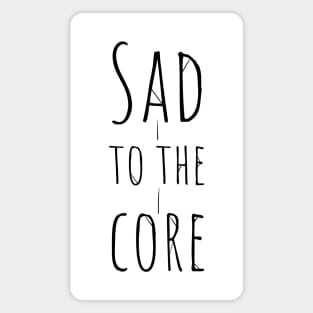 Sad to the core Magnet